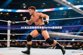 ld乐动体育app官网-AC米兰后防四将荣膺SerieA最佳防线