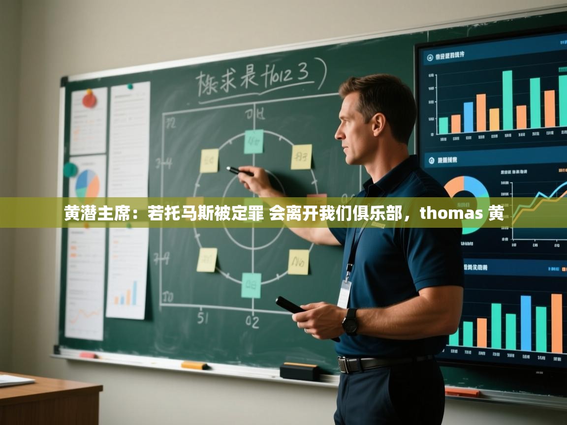 乐动体育社区-黄潜主席:若托马斯被定罪 会离开我们俱乐部,thomas 黄 第4张