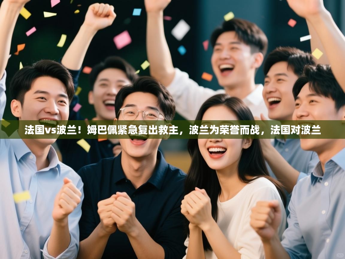 乐动体育平台-法国vs波兰!姆巴佩紧急复出救主,波兰为荣誉而战,法国对波兰 第1张