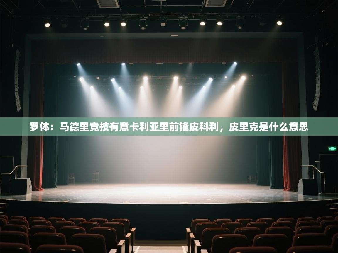 乐动体育直播-罗体:马德里竞技有意卡利亚里前锋皮科利,皮里克是什么意思 第1张