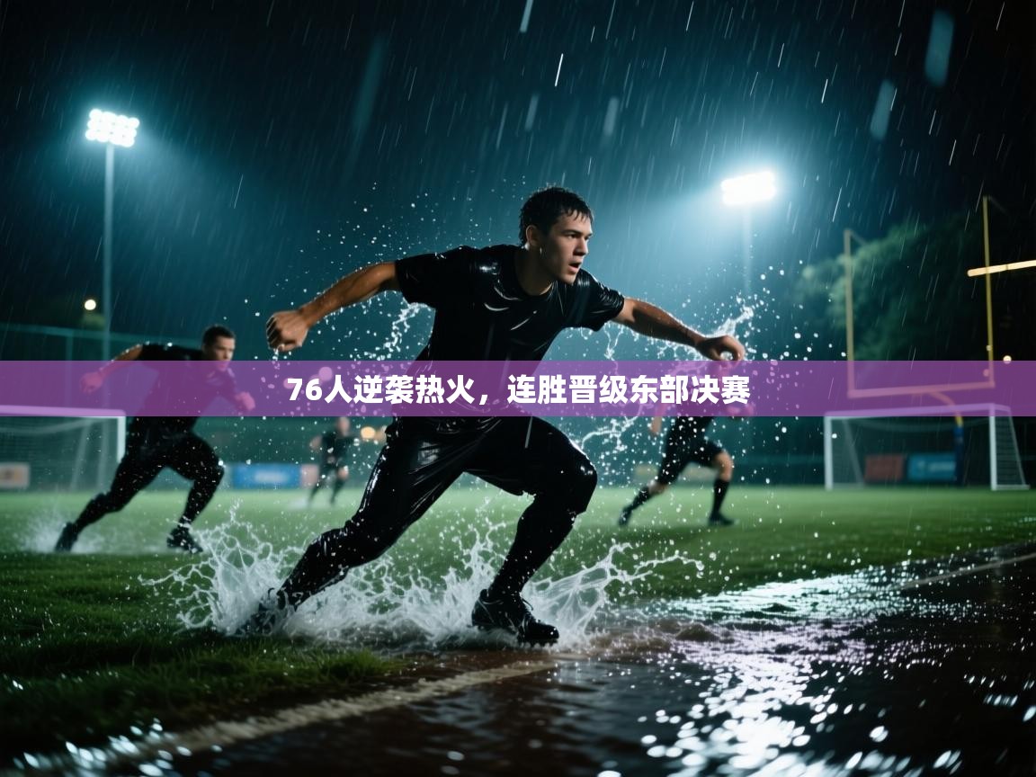 ld乐动体育app官方网站-76人逆袭热火,连胜晋级东部决赛 第4张