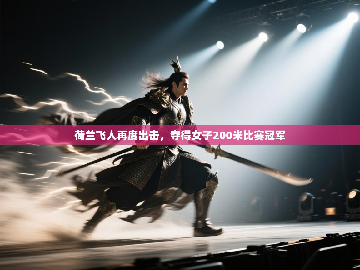 乐动体育官网入口-荷兰飞人再度出击,夺得女子200米比赛冠军 第4张