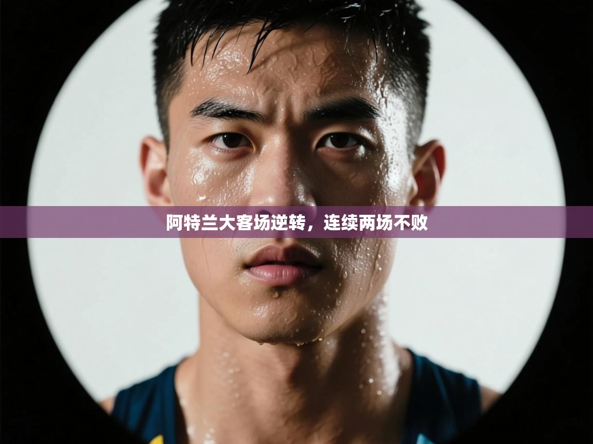 乐动体育官网入口网页版-阿特兰大客场逆转，连续两场不败  第4张