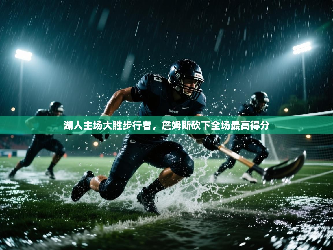 ld乐动体育网页版登录-湖人主场大胜步行者，詹姆斯砍下全场最高得分  第1张