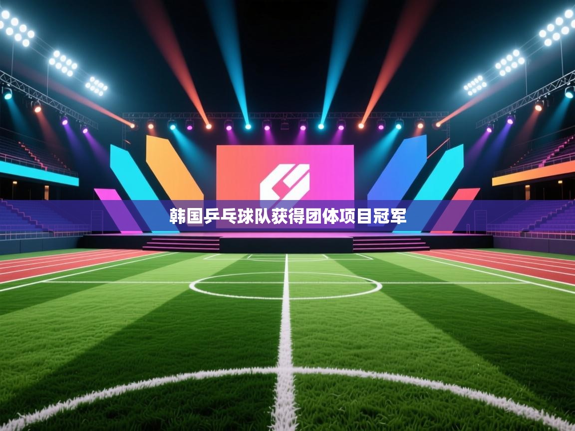 ld乐动体育app官网-韩国乒乓球队获得团体项目冠军 第1张