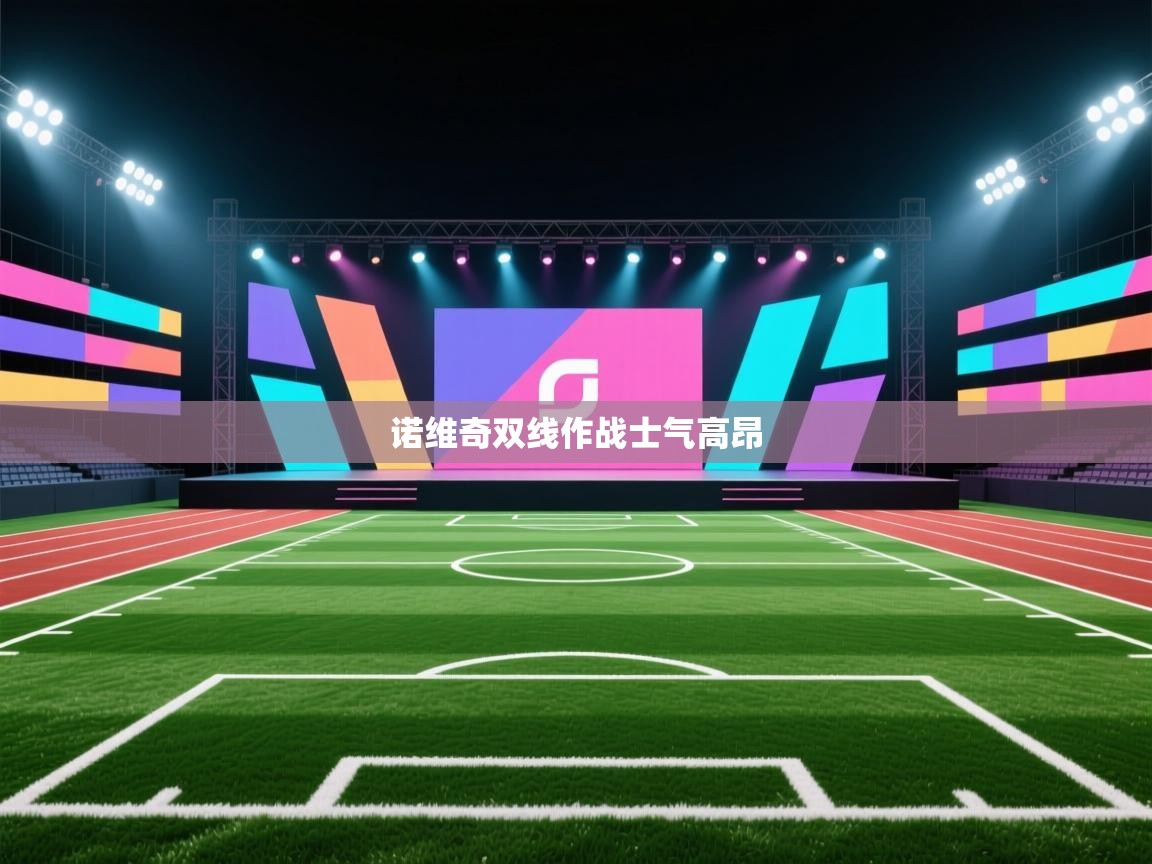 乐动体育官网入口网页版-诺维奇双线作战士气高昂  第4张