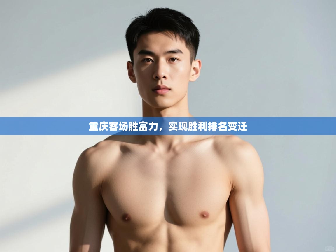 ld乐动体育app官方网站-重庆客场胜富力，实现胜利排名变迁  第1张