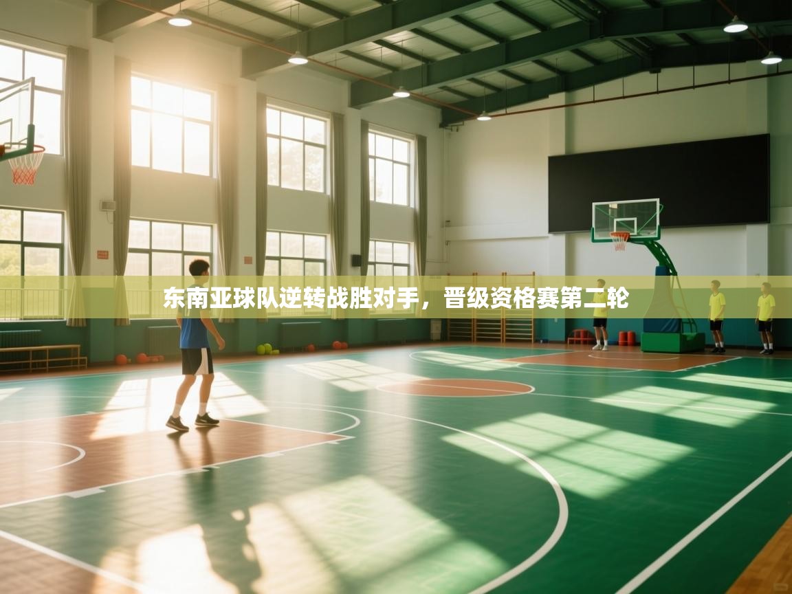 乐动体育app下载-东南亚球队逆转战胜对手，晋级资格赛第二轮  第2张