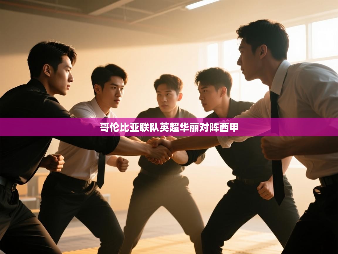 乐动体育官网登录平台-哥伦比亚联队英超华丽对阵西甲 第4张