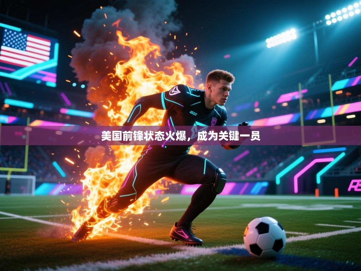 乐动体育app入口ld体育官方入口-美国前锋状态火爆，成为关键一员  第2张