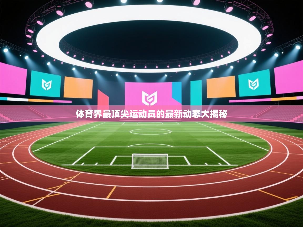 ld乐动体育app官网-体育界最顶尖运动员的最新动态大揭秘  第1张